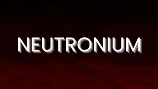 neutronium - (made in one stream)