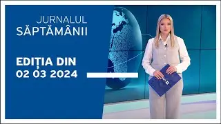 Jurnalul Săptămânii, ediția din 02.03.2024