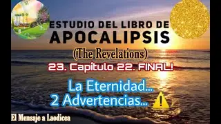 23.ª Enseñanza #apocalipsis | La ETERNIDAD... 2 Advertencias... | Capítulo 22 FINAL