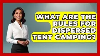 What Are the Rules for Dispersed Tent Camping? | Exploring Campgrounds