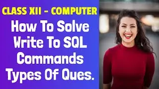 How To Solve - Write SQL Commands For The Queries... Types Questions | Class 12 | Computer Science