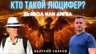 ЛЮЦИФЕР: Дьявол или Ангел.  Рассказывает Валерий Уваров. Палеотехнолог,  ученый, уфолог.