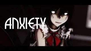 【MMD】Anxiety