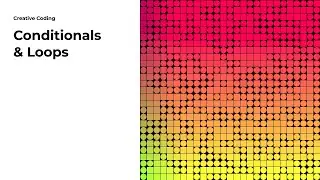 Creative Coding (03): Conditionals and Loops