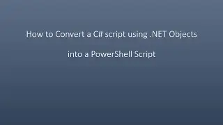 Hot to convert a C# script using .NET objects into a PowerShell Script