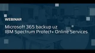 WEBINAR: Microsoft 365 backup uz IBM Spectrum Protect+ Online Services