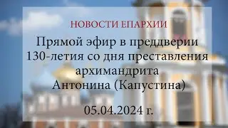 Прямой эфир в преддверии 130-летия со дня преставления архимандрита Антонина (Капустина)(05.04.2024)