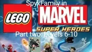 SpyxFamily in Lego Marvel Superheroes part two levels 6-10
