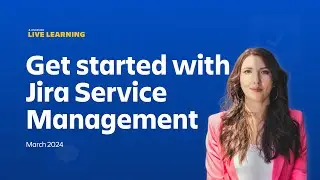Atlassian Live Learning: Get Started with Jira Service Management | March 2024