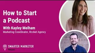 How to Start a Podcast w. Kayley Melham | Smarter Marketer Podcast