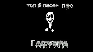 undertale. Топ 5 песен про гастера