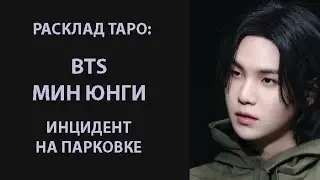РАСКЛАД ТАРО: BTS, МИН  ЮНГИ, ПРОИСШЕСТВИЕ НА ПАРКОВКЕ, СЛУЧАЙНОСТЬ ИЛИ ПОДСТАВА