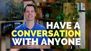 How to Have a Conversation with Anyone
