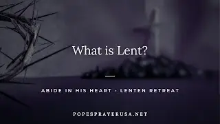 Lent Retreat Talk 1: What is Lent? (Abide in His Heart)
