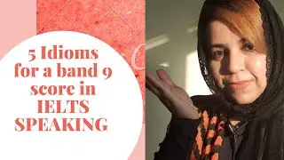 5 IDIOMS for a Band 9 Score in IELTS SPEAKING
