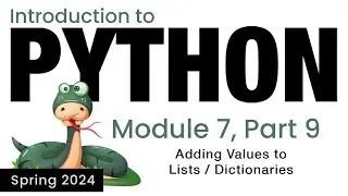 Python - Module 7 - Adding Values to a List or Dictionary (Spring 2024)