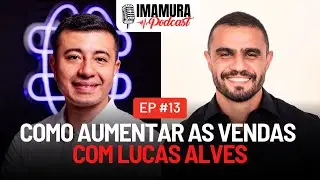 Como aumentar as vendas, com Lucas Alves - Imamura Podcast - Ep. 013