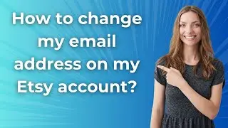 How to change my email address on my Etsy account ? - Step by Step