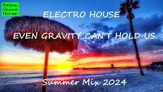 Summer Electro House Mix | EVEN GRAVITY CAN'T HOLD US