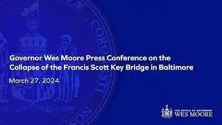 March 27, 2024 | Governor Wes Moore Press Conference on the Collapse of the Francis Scott Key Bridge