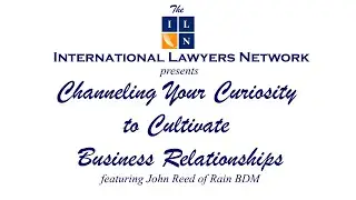 ILN: Channeling Your Curiosity to Cultivate Business Relationships with John Reed
