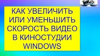 Как увеличить или уменьшить скорость видео в Киностудии Windows.