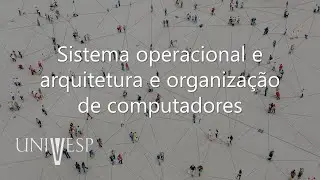 Sistemas Computacionais - Sistema operacional e arquitetura e organização de computadores