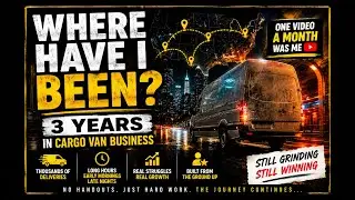 Where have I been? 3 Years In Cargo Van Business