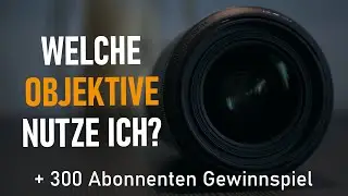 Welche Objektive nutze ich + 300 Abonnenten Gewinnspiel