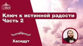 Ключ к истинной радости. Часть 2 | Хасидут
