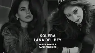 Kolera & Lana Del Rey - Dark Paradise & Varsa Yoksa