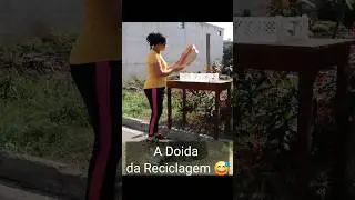 TODA FAMÍLIA TEM A DOIDA DA RECICLAGEM