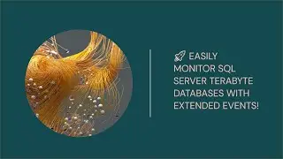 Monitor SQL Server TeraByte databases using Extended Events easily