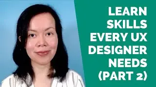 How to Break into UX Design: Skills Every UX Designer Needs (Part 2)