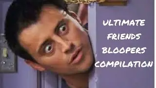 FRIENDS BLOOPERS Compilation