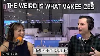 The Weird is What Makes CES - DTNS 4429