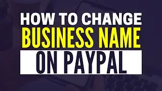 How To Change Business Name On PayPal