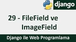 Django Dersleri - 29 - FileField ve ImageField