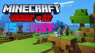 Hardcore Minecraft is easy..