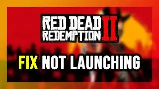 How to FIX Red Dead Redemption 2 Not Launching/Won't Launch