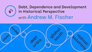 Debt, Dependence and Development in Historical Perspective with Andew Fischer