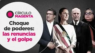 Círculo Magenta: Choque de poderes; las renuncias y el golpe