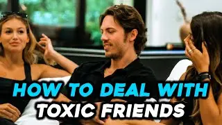 How To DEAL With Toxic Friends As a GUY