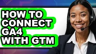 How to Connect Ga4 with Gtm (full Guide)