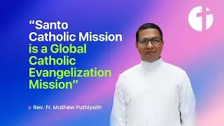“Santo Catholic Mission is a Global Catholic Evangelization Mission” | Rev. Fr. Mathew Puthiyath