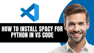 HOW TO INSTALL SPACY FOR PYTHON IN VS CODE
