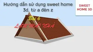 Bài 6;  Làm mái nhà bằng sweet home 3d I Hướng dẫn sử dụng sweet home từ a đến z I Make the roof