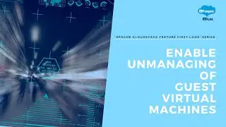 Enable Unmanaging of Guest Virtual Machines | 'Apache CloudStack Feature First Look' Series
