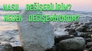 Değişim Üzerine... Neden Değişemiyorum? Nasıl Değişebilirim?