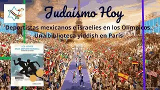 Deportistas mexicanos e israelies y biblioteca yiddish en París. Judaismo Hoy Ep. 154  Ag. 2, 2024